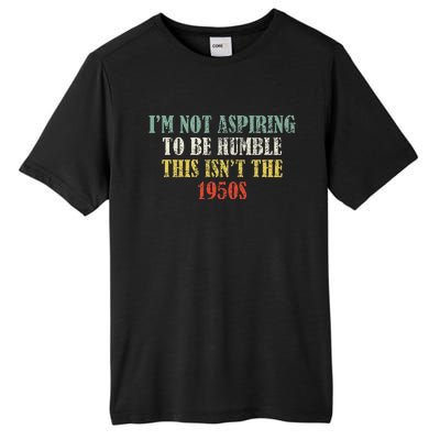 Retro I’M Not Aspiring To Be Humble This Isn’T The 1950s Tall Fusion ChromaSoft Performance T-Shirt