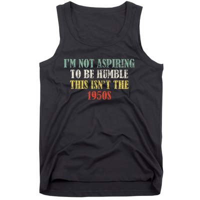 Retro I’M Not Aspiring To Be Humble This Isn’T The 1950s Tank Top