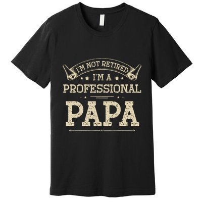 Retro Im Not Retired A Professional Papa Gift For Dad Premium T-Shirt