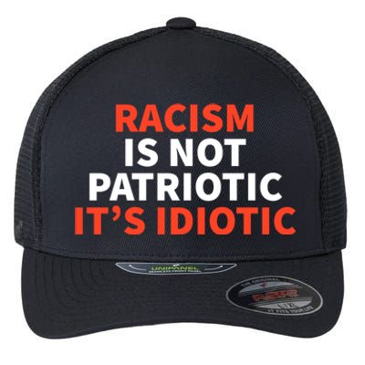 Racism Is Not Patriotic It’s Idiotic Social Justice Gift Flexfit Unipanel Trucker Cap