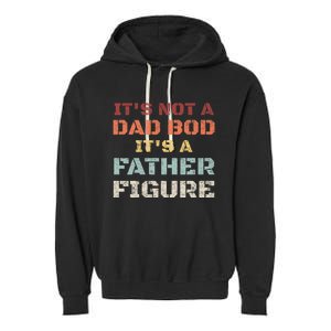 Retro Its Not A Dad Bod Its A Father Figure Fathers Day Gift Garment-Dyed Fleece Hoodie