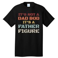 Retro Its Not A Dad Bod Its A Father Figure Fathers Day Gift Tall T-Shirt