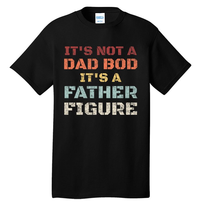 Retro Its Not A Dad Bod Its A Father Figure Fathers Day Gift Tall T-Shirt