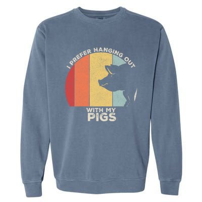 Retro I Prefer Hanging Out With My Pigs Great Gift Pig Farming Cool Gift Garment-Dyed Sweatshirt