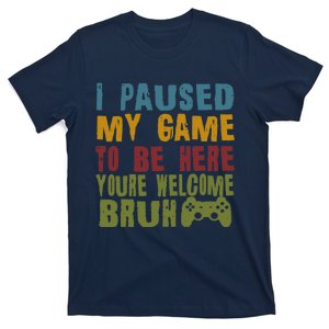 Retro I Paused My Game To Be Here Youre Welcome Bruh Gamer T-Shirt