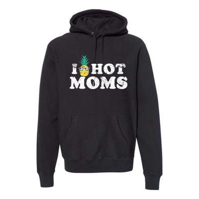 Retro I Pineapple Hot Moms Upside Down I Heart Funny Swinger Premium Hoodie