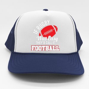 Rugby If Rugby Was Easy TheyD Call It Football Trucker Hat