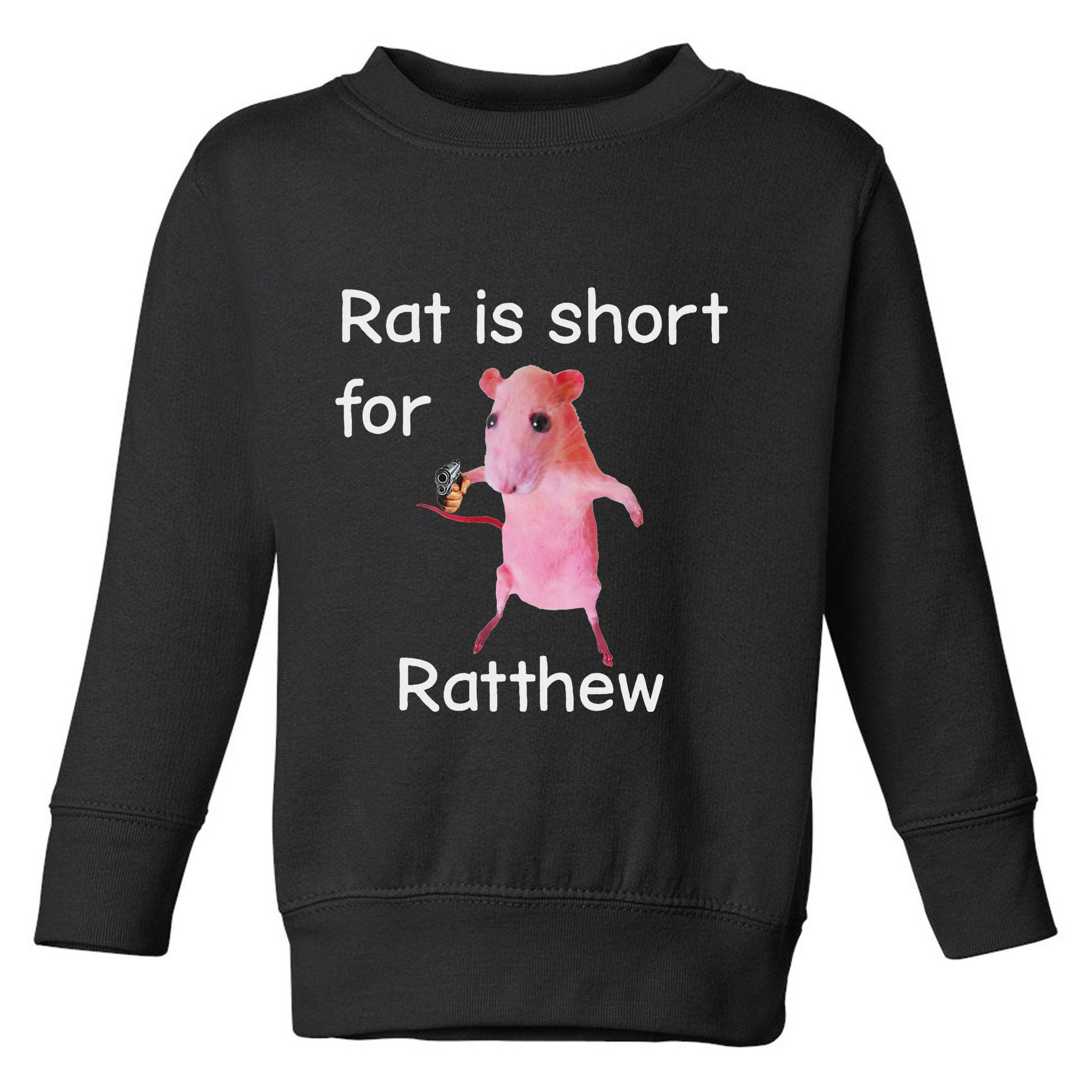 Rat Is Short For Ratthew Meme Toddler Sweatshirt