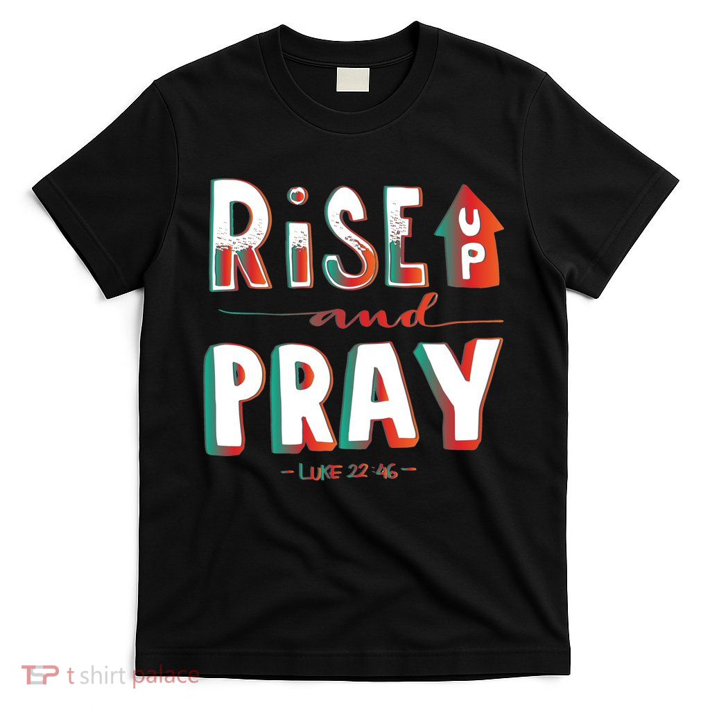 Rise And Pray Luke 22:16 T-Shirt