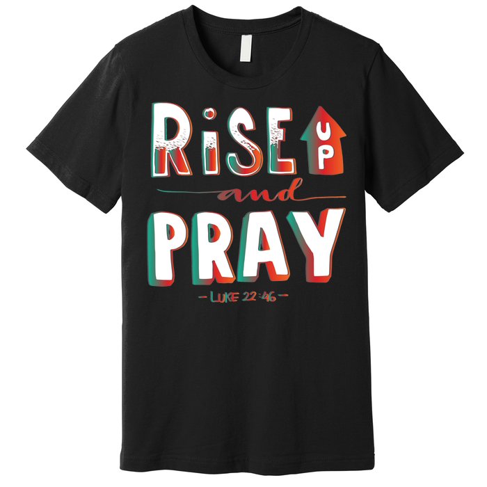 Rise And Pray Luke 22:16 Premium T-Shirt