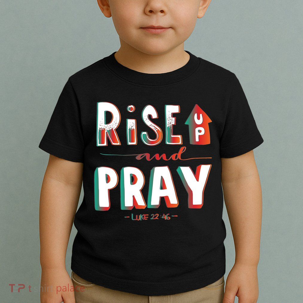 Rise And Pray Luke 22:16 Toddler T-Shirt