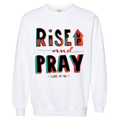 Rise And Pray Luke 22:16 Garment-Dyed Sweatshirt