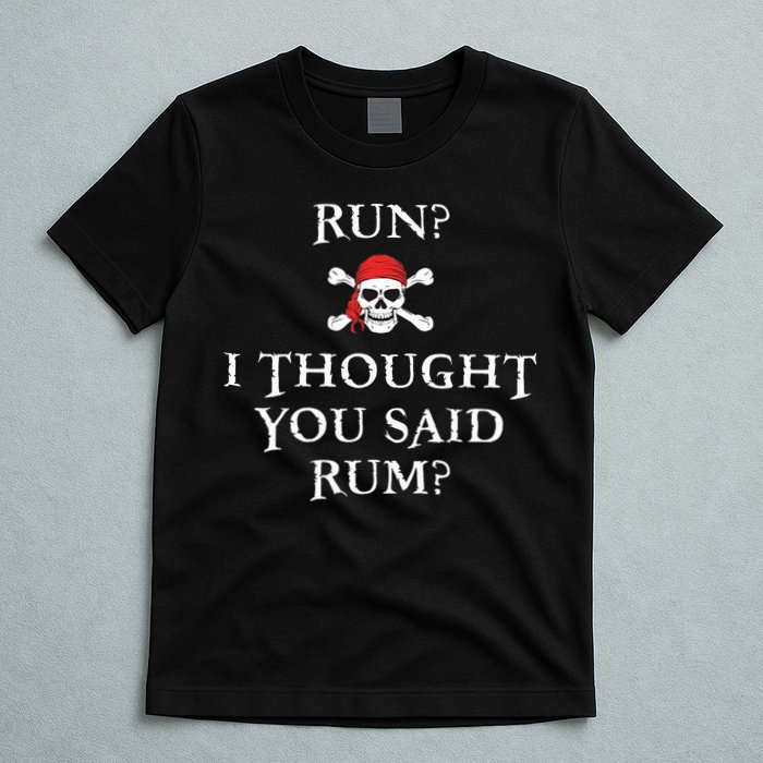 Run I Thought You Said Rum Funny Pirate Running T-Shirt