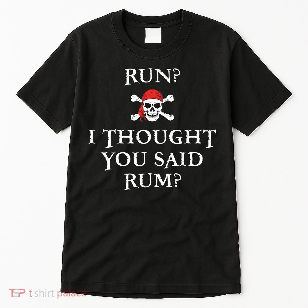Run I Thought You Said Rum Funny Pirate Running Tall T-Shirt