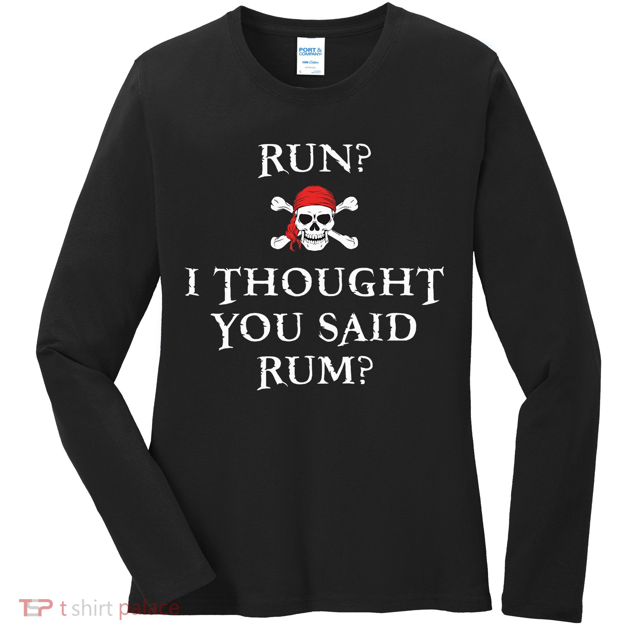Run I Thought You Said Rum Funny Pirate Running Ladies Long Sleeve Shirt