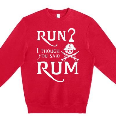 Run I Thought You Said Rum Funny Sarcastic Saying Premium Crewneck Sweatshirt