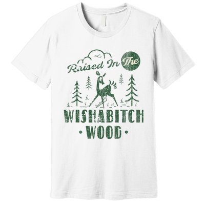 Raised In The Wishabitch Woods Funny Camping Premium T-Shirt