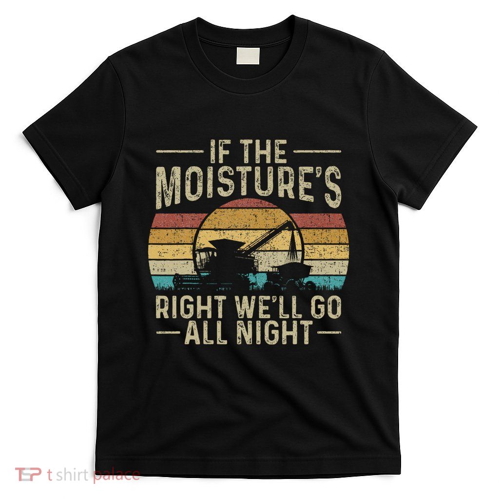 Retro If The MoistureS Right WeLl Go All Night Farm T-Shirt