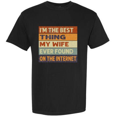 Retro I'm The Best Thing My Wife Ever Found On The Internet Garment-Dyed Heavyweight T-Shirt