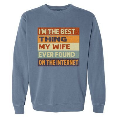 Retro I'm The Best Thing My Wife Ever Found On The Internet Garment-Dyed Sweatshirt