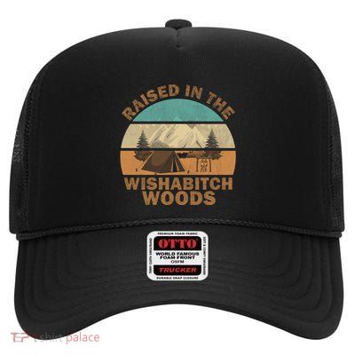 Raised In The Wishabitch Woods Funny Saying Cool Gift High Crown Mesh Back Trucker Hat