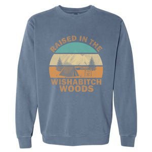 Raised In The Wishabitch Woods Funny Saying Cool Gift Garment-Dyed Sweatshirt