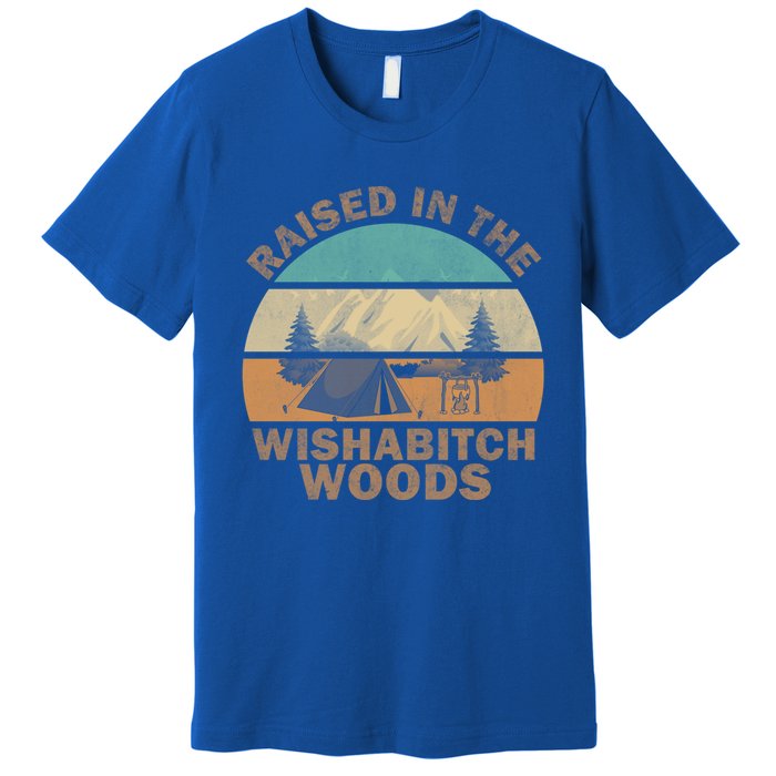 Raised In The Wishabitch Woods Funny Saying Cool Gift Premium T-Shirt