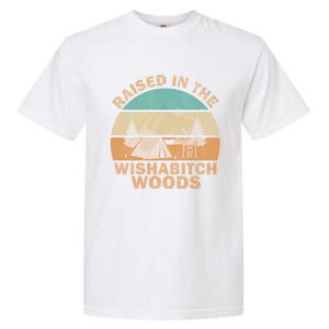 Raised In The Wishabitch Woods Funny Saying Cool Gift Garment-Dyed Heavyweight T-Shirt