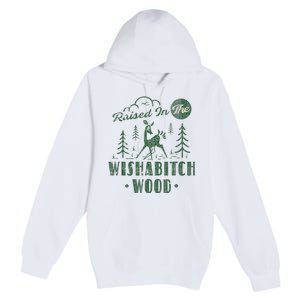 Raised In The Wishabitch Woods Funny Camping Premium Pullover Hoodie