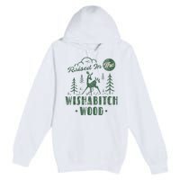 Raised In The Wishabitch Woods Funny Camping Premium Pullover Hoodie