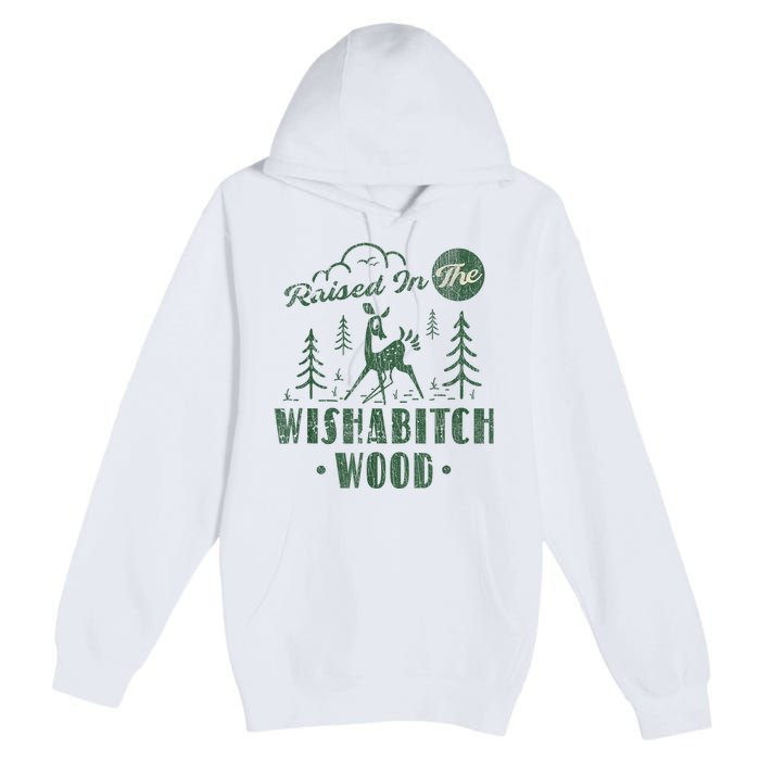 Raised In The Wishabitch Woods Funny Camping Premium Pullover Hoodie