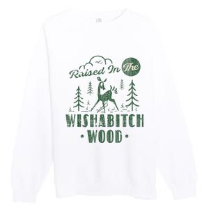 Raised In The Wishabitch Woods Funny Camping Premium Crewneck Sweatshirt