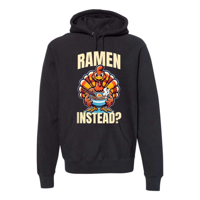 Ramen Instead Turkey Funny Thanksgiving Premium Hoodie