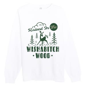 Raised In The Wishabitch Woods Funny Camping Premium Crewneck Sweatshirt