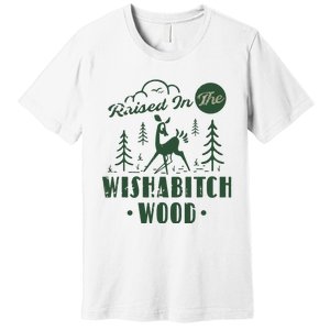 Raised In The Wishabitch Woods Funny Camping Premium T-Shirt