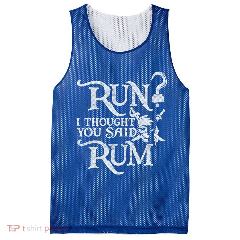 Run I Thought You Said Rum Funny Pirate Running Wine Lover Mesh Reversible Basketball Jersey Tank