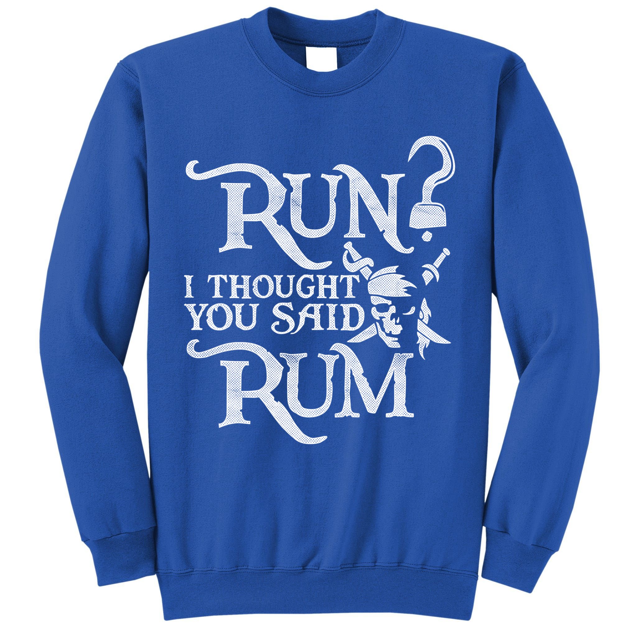 Run I Thought You Said Rum Funny Pirate Running Wine Lover Tall Sweatshirt