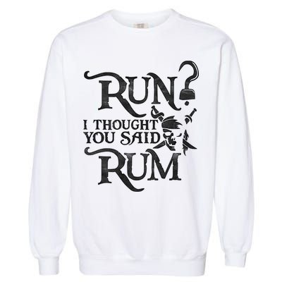 Run I Thought You Said Rum Funny Pirate Running Wine Lover Garment-Dyed Sweatshirt