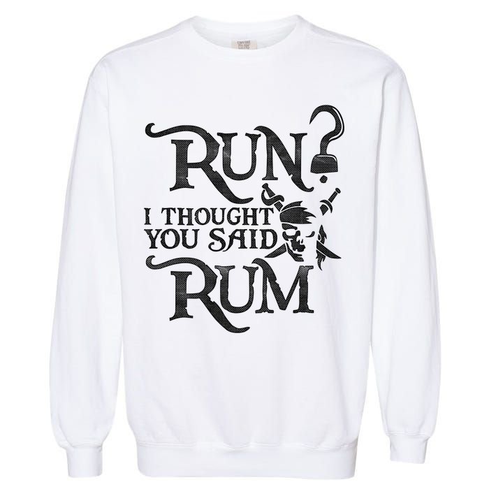 Run I Thought You Said Rum Funny Pirate Running Wine Lover Garment-Dyed Sweatshirt
