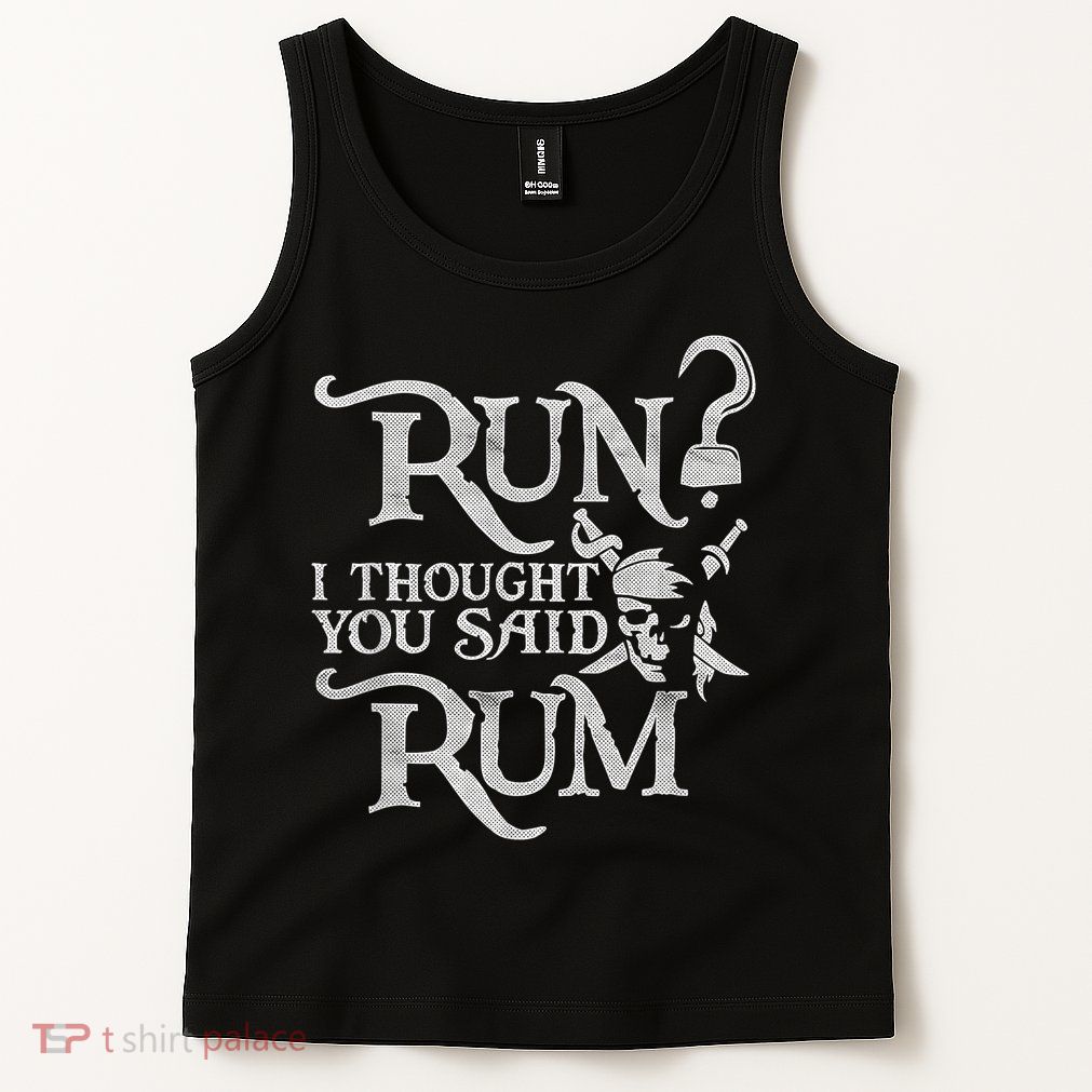 Run I Thought You Said Rum Funny Pirate Running Wine Lover Tank Top