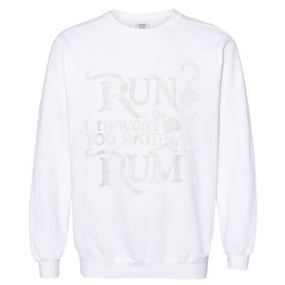 Run I Thought You Said Rum Funny Pirate Running Wine Lover Garment-Dyed Sweatshirt