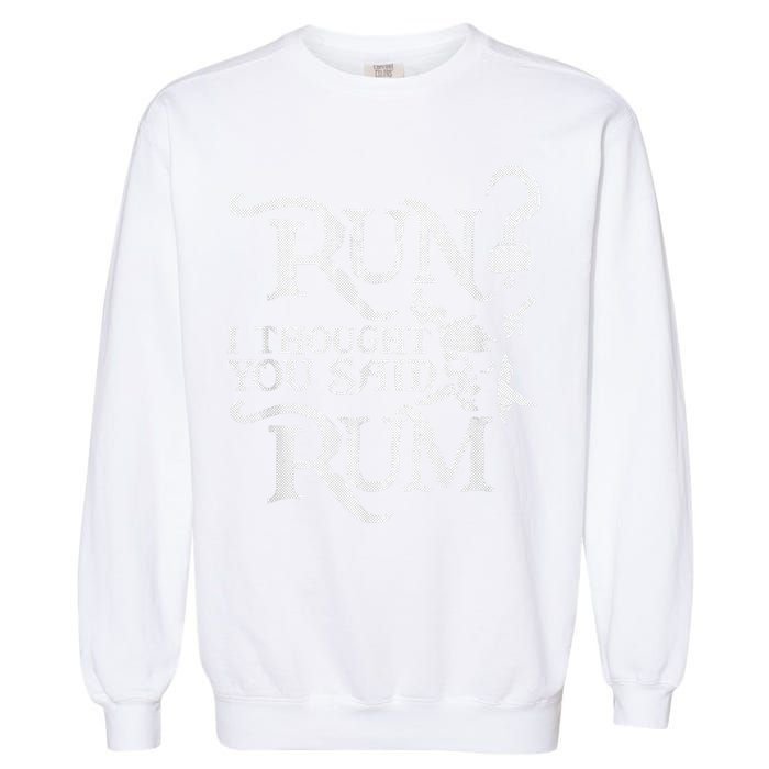 Run I Thought You Said Rum Funny Pirate Running Wine Lover Garment-Dyed Sweatshirt