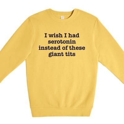 Retro I Wish I Had Serotonin Instead Of These Giant Tits Premium Crewneck Sweatshirt