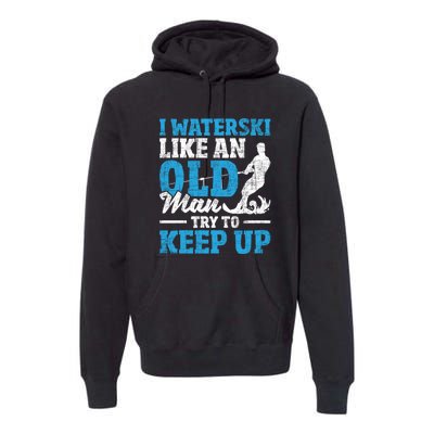 Retro I Water Ski Like An Old Man Try To Keep Up Funny Skiing Gift For Skier Premium Hoodie