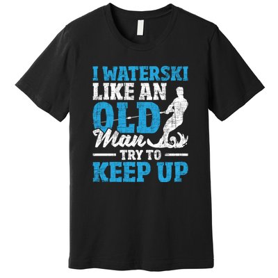 Retro I Water Ski Like An Old Man Try To Keep Up Funny Skiing Gift For Skier Premium T-Shirt