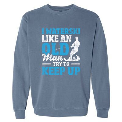 Retro I Water Ski Like An Old Man Try To Keep Up Funny Skiing Gift For Skier Garment-Dyed Sweatshirt