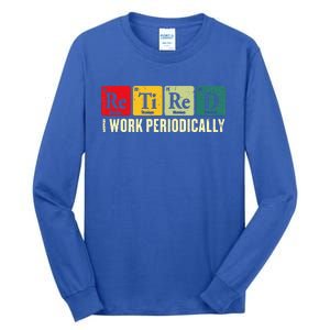 Retired I Work Periodically Science Chemistry Tall Long Sleeve T-Shirt