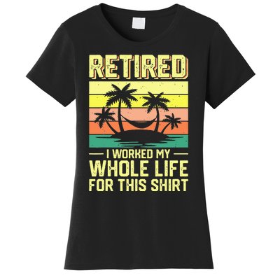 Retired I Worked My Whole Life For This Women's T-Shirt