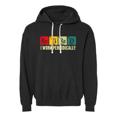 Retired I Work Periodically Science Chemistry Periodic Table Garment-Dyed Fleece Hoodie