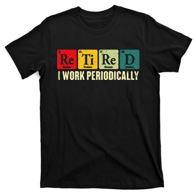 Retired I Work Periodically Science Chemistry Periodic Table T-Shirt